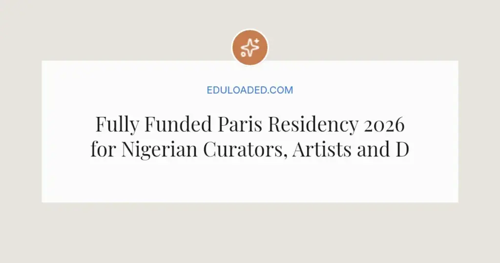 Fully Funded Paris Residency 2026 for Nigerian Curators, Artists and Designers
