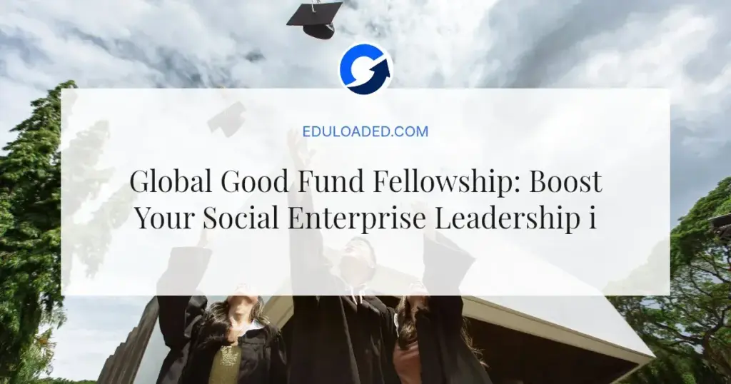 Global Good Fund Fellowship: Boost Your Social Enterprise Leadership in 2027